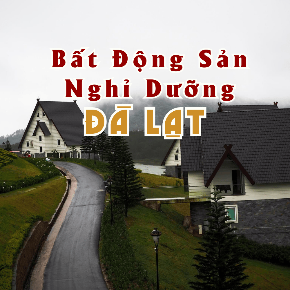 Bất Động Sản Nghỉ Dưỡng Đà Lạt